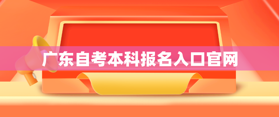 广东自考本科报名入口官网 广东自考本科报名入口官网